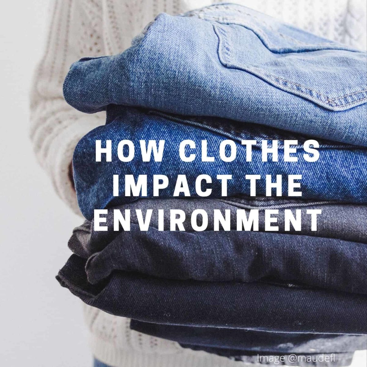 person holding stack folded jeans with text how clothes impact the environement overlaid on image